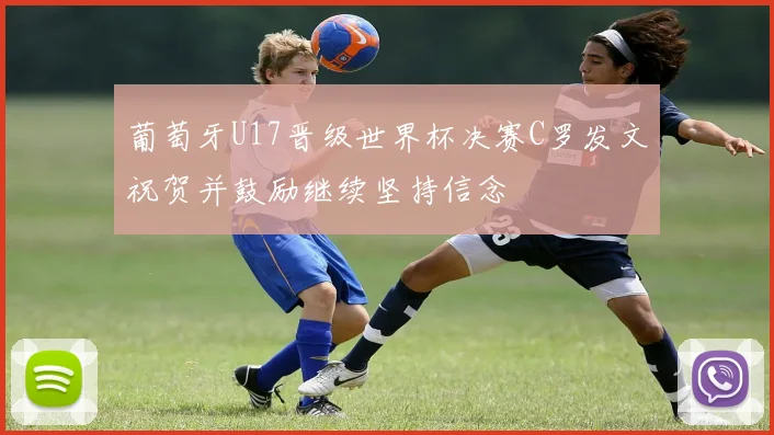 葡萄牙U17晋级世界杯决赛C罗发文祝贺并鼓励继续坚持信念